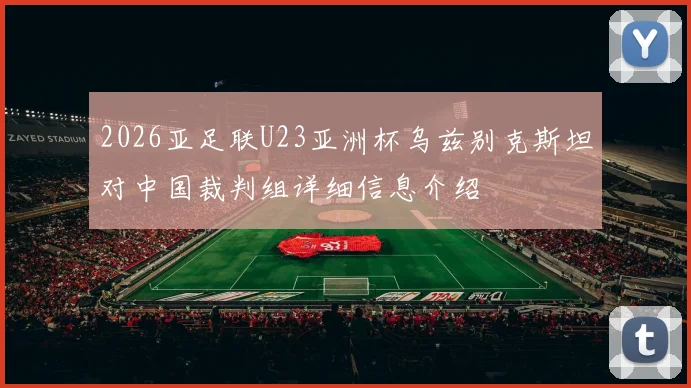 2026亚足联U23亚洲杯乌兹别克斯坦对中国裁判组详细信息介绍