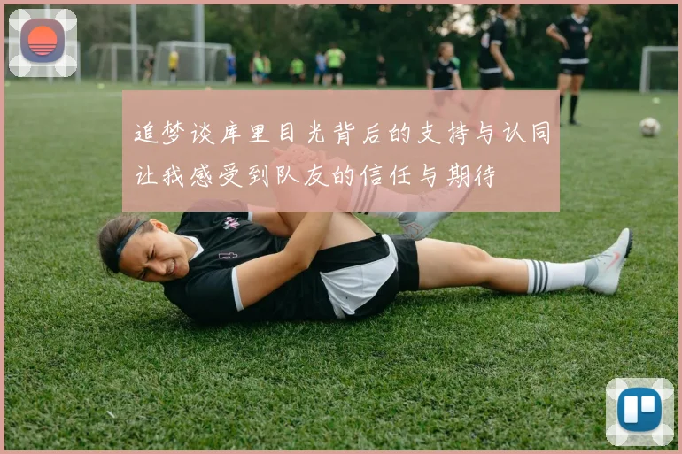 追梦谈库里目光背后的支持与认同让我感受到队友的信任与期待